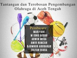 Besok, Diskusi Tantangan dan Terobosan: Menuju Prestasi Optimal dalam Pengembangan Olahraga Aceh Tengah