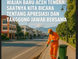 Wajah Baru Aceh Tengah: Saatnya Kita Bicara Tentang Apresiasi dan Tanggung Jawab Bersama